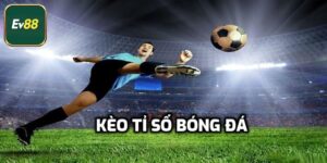 Kèo Tỷ Số - Khám Phá Cơ Hội Nổ Kèo Thắng Lớn Trong Tầm Tay