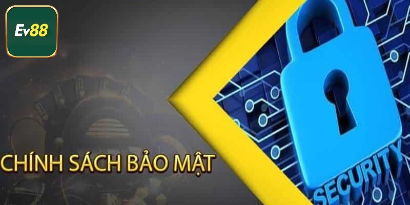 Nội dung chính sách bảo mật Ev88 tân thủ cần biết