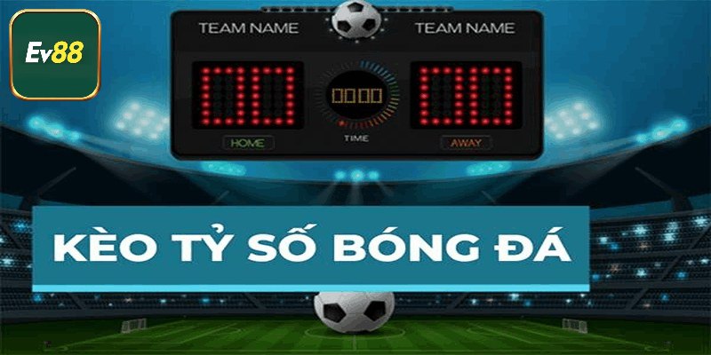 Tổng quan sơ lược về kèo tỷ số