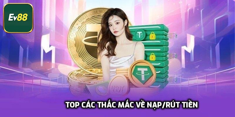 Top các thắc mắc về nạp/rút tiền